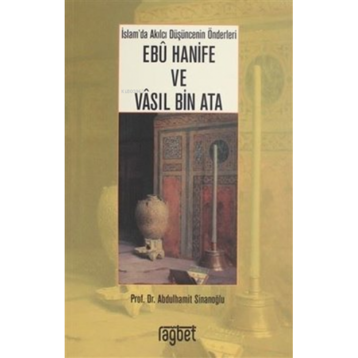 İslam'da Akılcı Düşüncenin Önderleri Ebu Hanife ve Vasıl Bin Ata