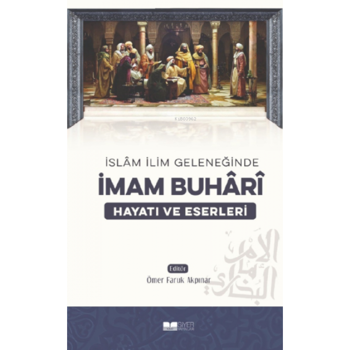 İslam İlim Geleneğinde İmam Buhari Hayatı ve Eserleri