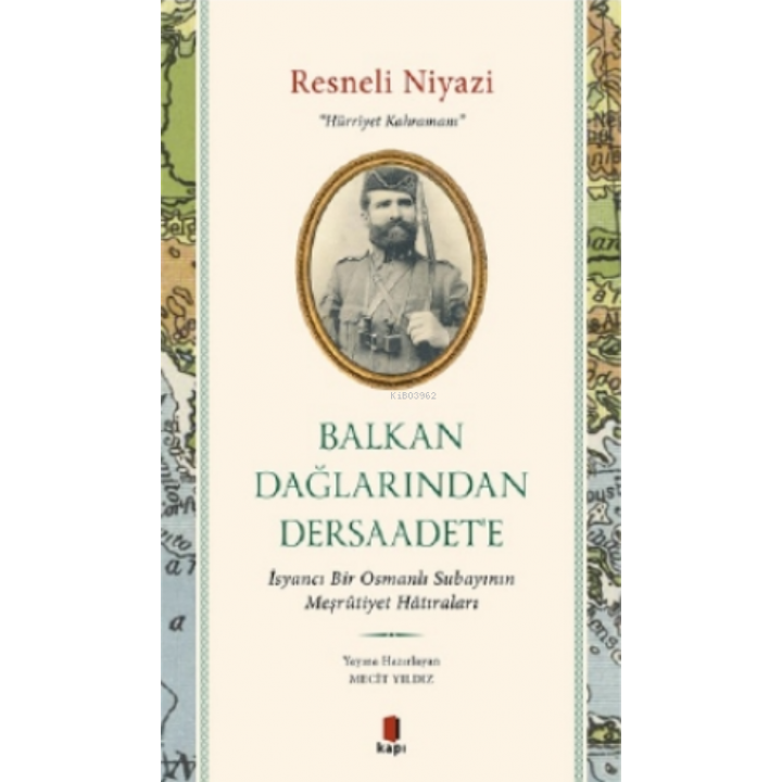 Balkan Dağlarından Dersaadet'e;İsyancı Bir Osmanlı Subayının Meşrûtiyet Hâtıraları