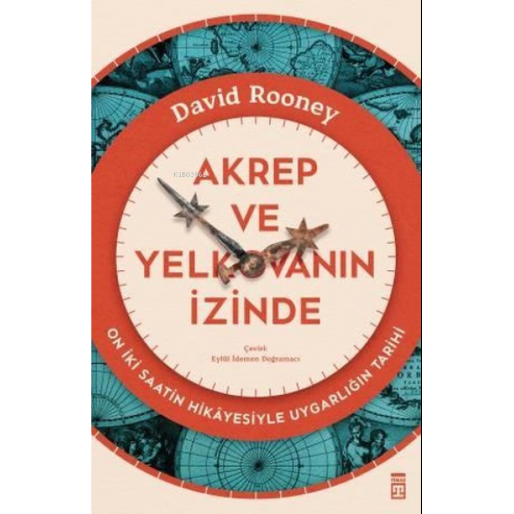 Akrep ve Yelkovanın İzinde - On İki Saatin Hikayesiyle Uygarlığın Tarihi