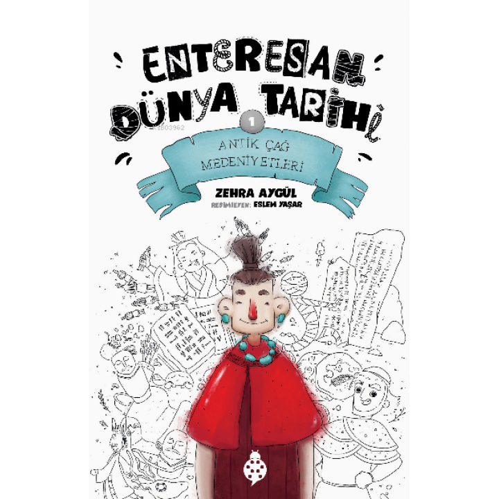 Enteresan Dünya Tarihi 1;Antik Çağ Medeniyetleri