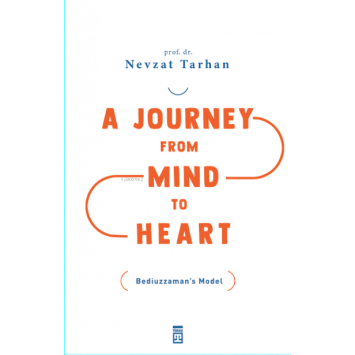 A Journey from Mind to Heart Bediuzzaman’s Model (Akıldan Kalbe Yolculuk)(İngilizce)