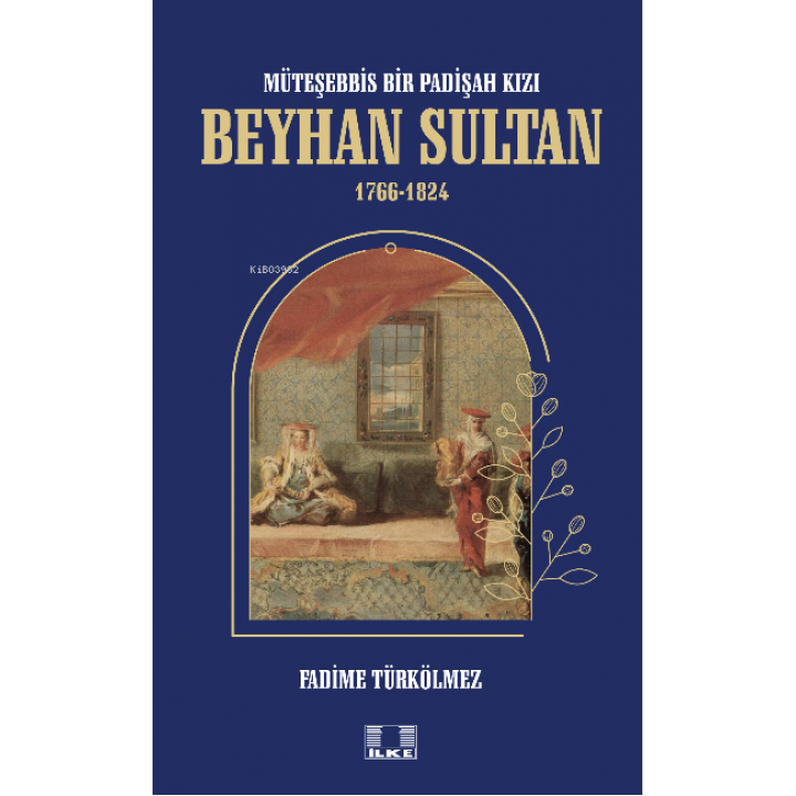 Müteşebbis Bir Padişah Kızı Beyhan Sultan 1766-1824