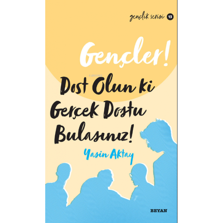 Gençler Dost Olun Ki, Gerçek Dostu Bulasınız!