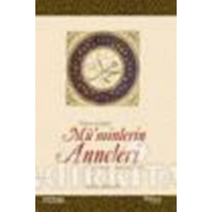 Hanım Gözüyle Mü'minlerin Anneleri (Peygamberimizin Mübarek Zevceleri)