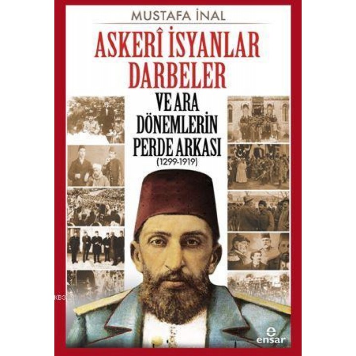 Askerî İsyanlar Darbeler ve Ara Dönemlerin Perde Arkası (1299-1919)
