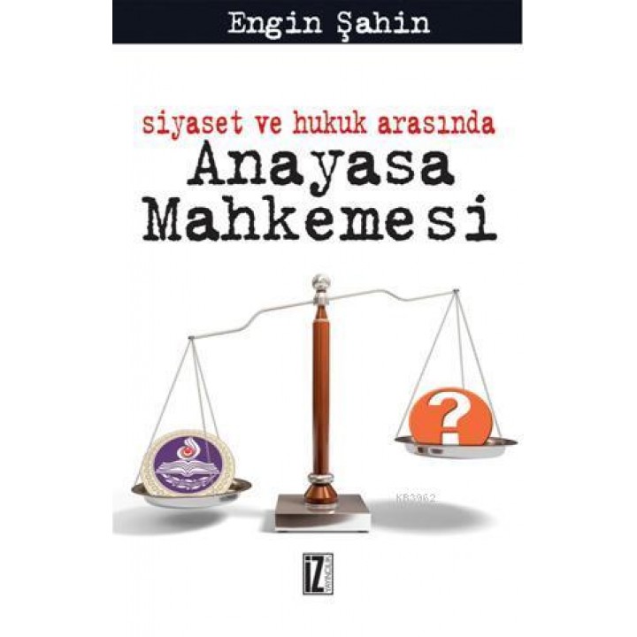 Siyaset ve Hukuk Arasında Anayasa Mahkemesi