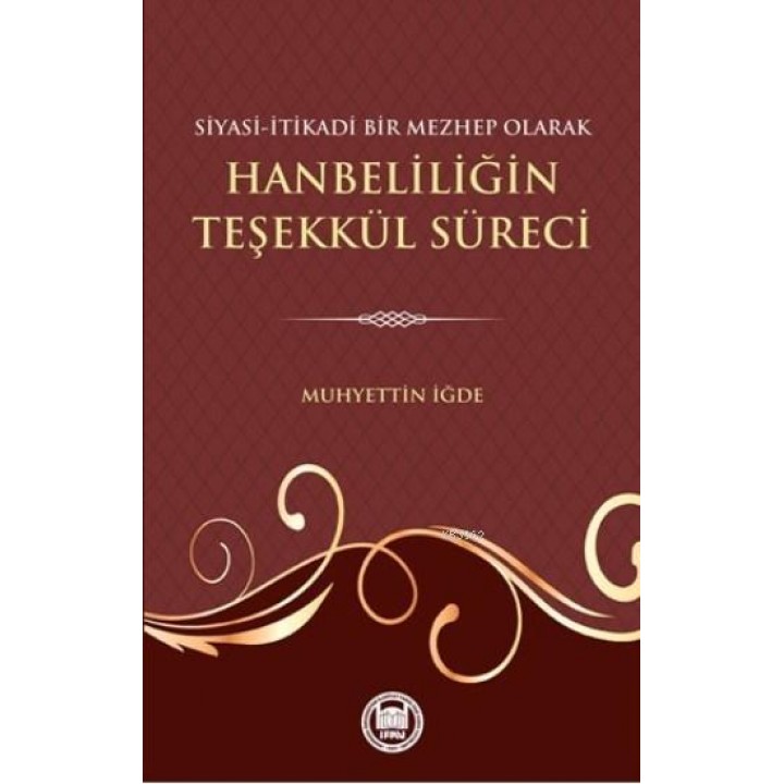 Siyasi-Itikadi Bir Mezhep Olarak Hanbeliliğin Teşekkül Süreci