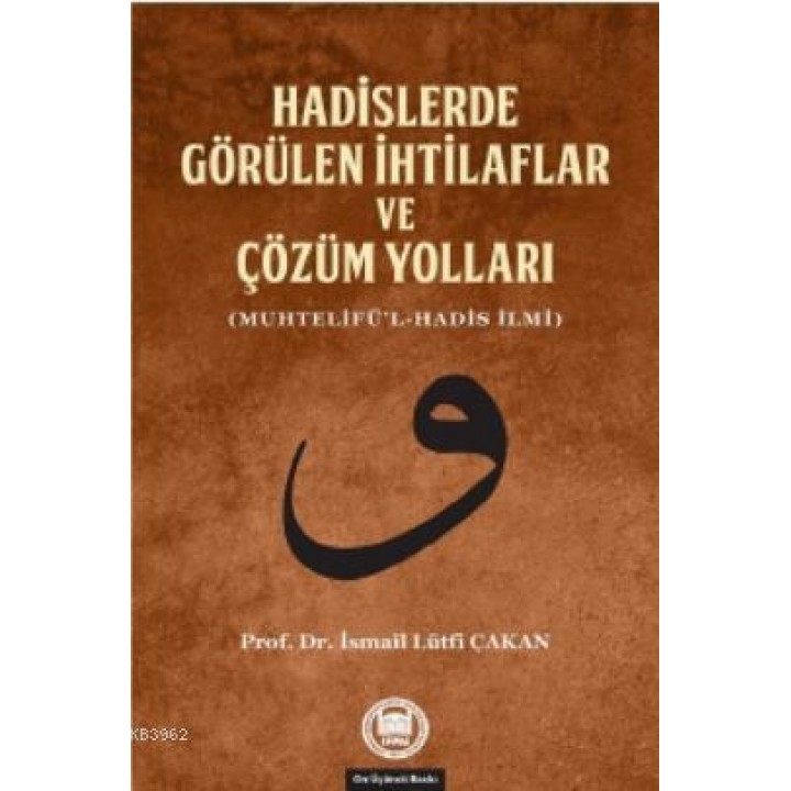 Hadislerde Görülen İhtilaflar ve Çözüm Yolları; (Muhtelifü'l-Hadis İlmi)