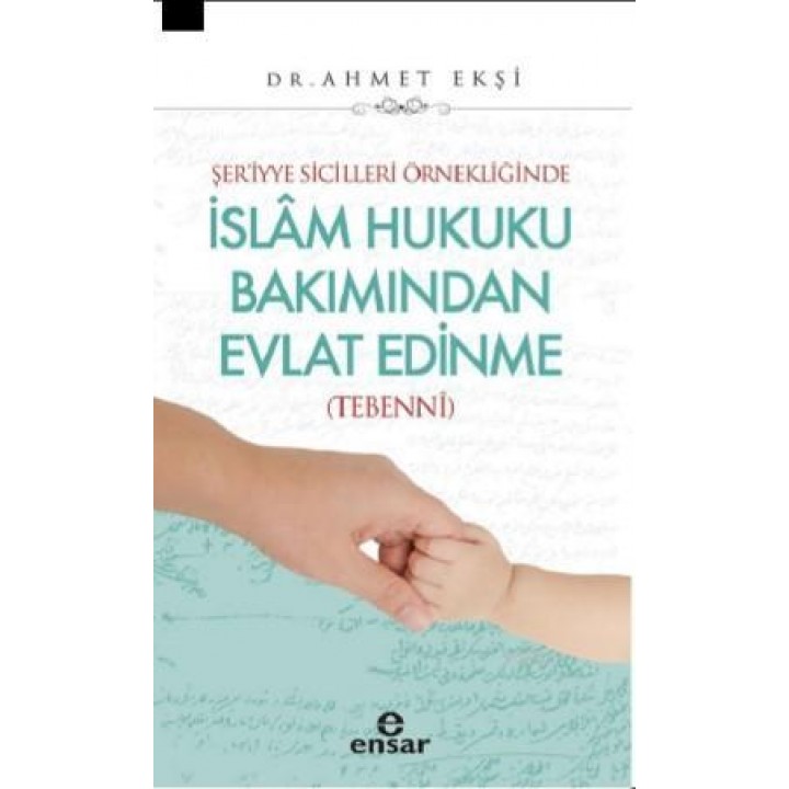 Şer'iyye Sicilleri Örnekliğinde İslâm Hukuku Bakımından Evlat Edinme (Tebennî)