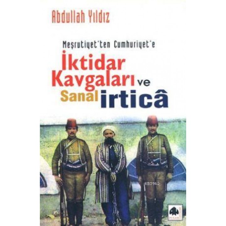 Meşrutiyetten Cumhuriyete İktidar Kavgaları ve Sanal İrtica