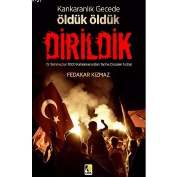 Karanlık Gecede Öldük Öldük Dirildik; 15 Temmuz'un 1000  Kahramanından Tarihe  Düşülen Notlar