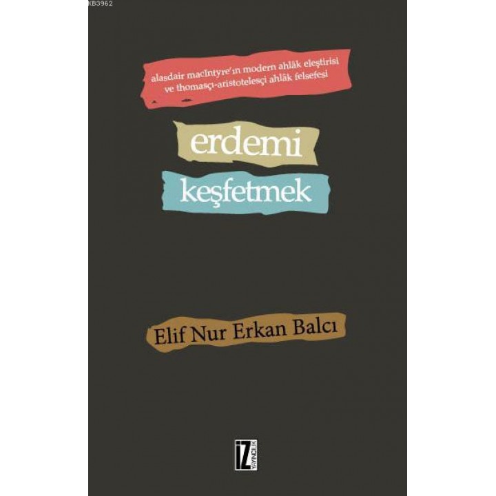Erdemi Keşfetmek; Alasdair MacIntyre'ın Modern Ahlâk Eleştirisi ve Thomasçı-Aristotelesçi Ahlâk Felsefesi