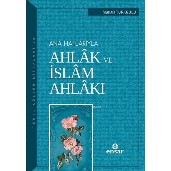 Anahatlarıyla Ahlâk ve İslâm Ahlâkı