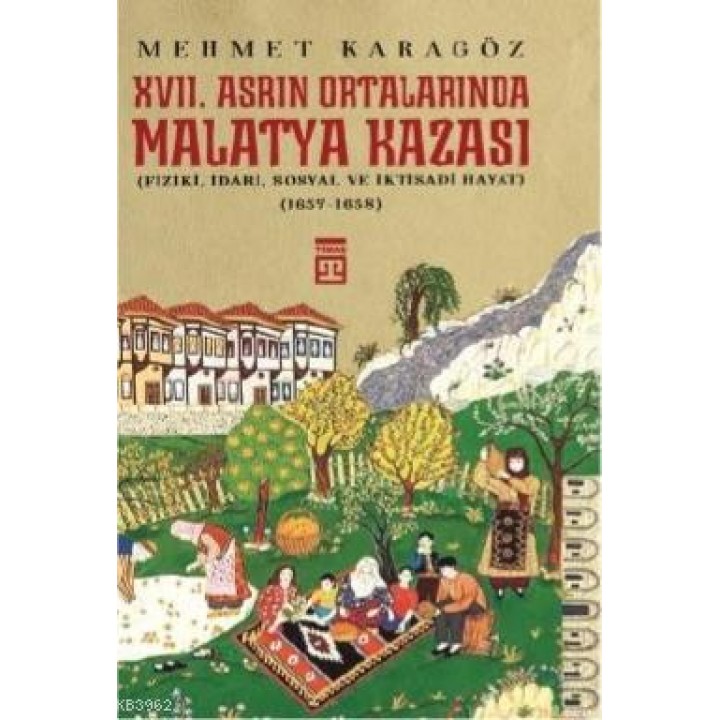 XVII. Asrın Ortalarında  Malatya Kazası; (Fizikî, İdarî, Sosyal ve  İktisadî Hayat)