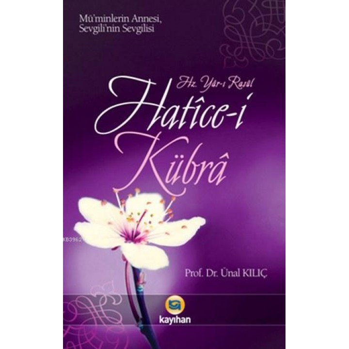 Hz. Yâr-ı Rasûl Hatice-i Kübra; Mü'minlerin Annesi Sevgili'nin Sevgilisi