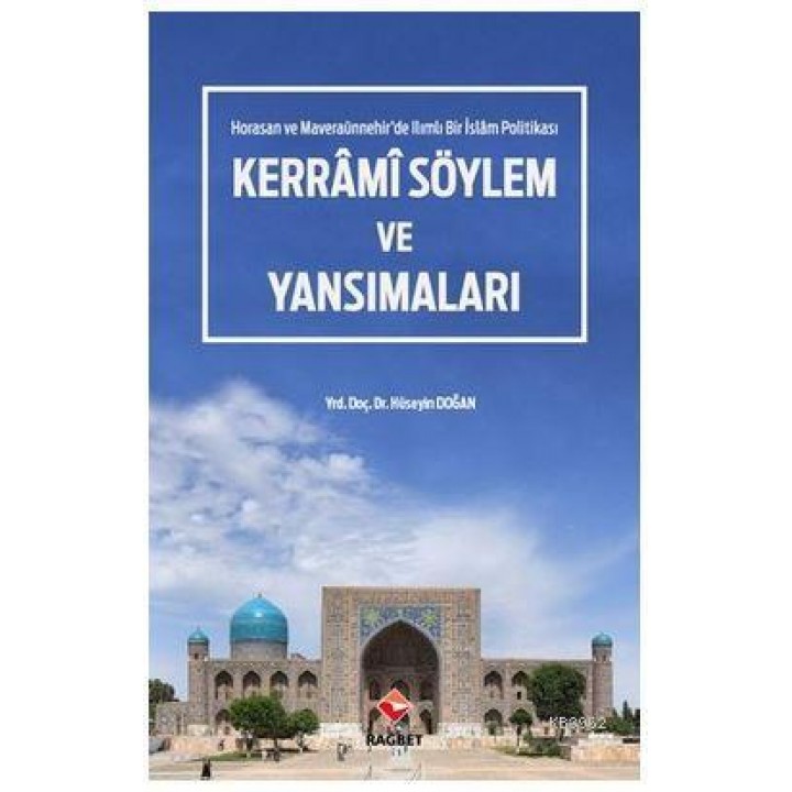 Kerrâmi Söylem ve Yansımaları - Horasan ve Maveraaünnehir'de Ilımlı Bir İslam Politikası