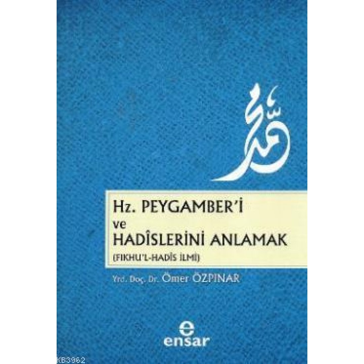 Hz. Peygamber'i ve Hadislerini Anlamak (Fıkhu'l - Hadis İlmi)