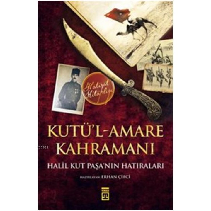Kutü'l-Amare Kahramanı-Halil Kut Paşa'nın Hatıraları