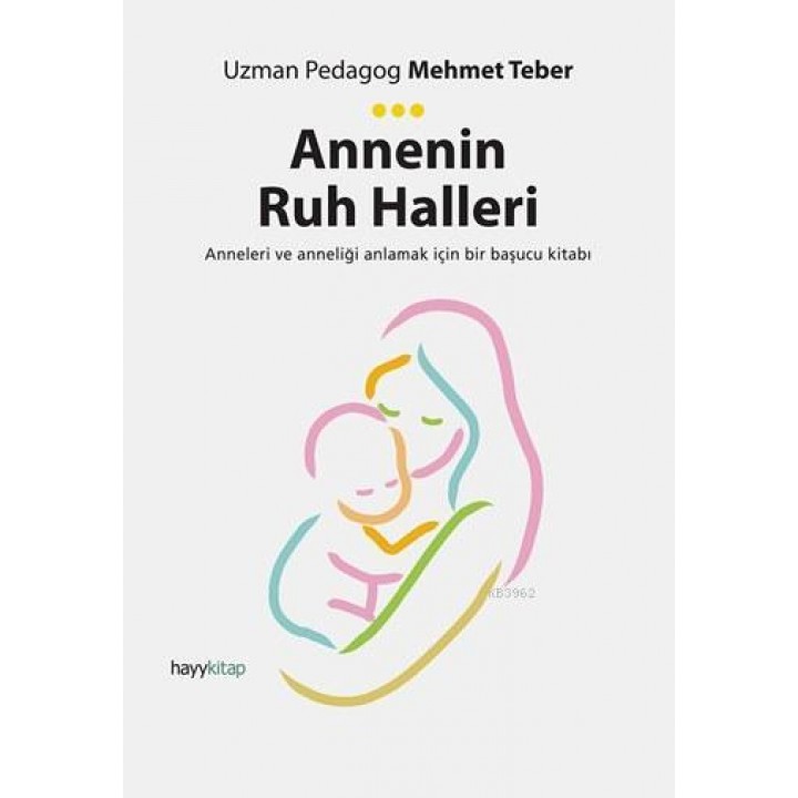 Annenin Ruh Halleri; Anneleri ve Anneliği Anlamak İçin Bir Başucu Kitabı