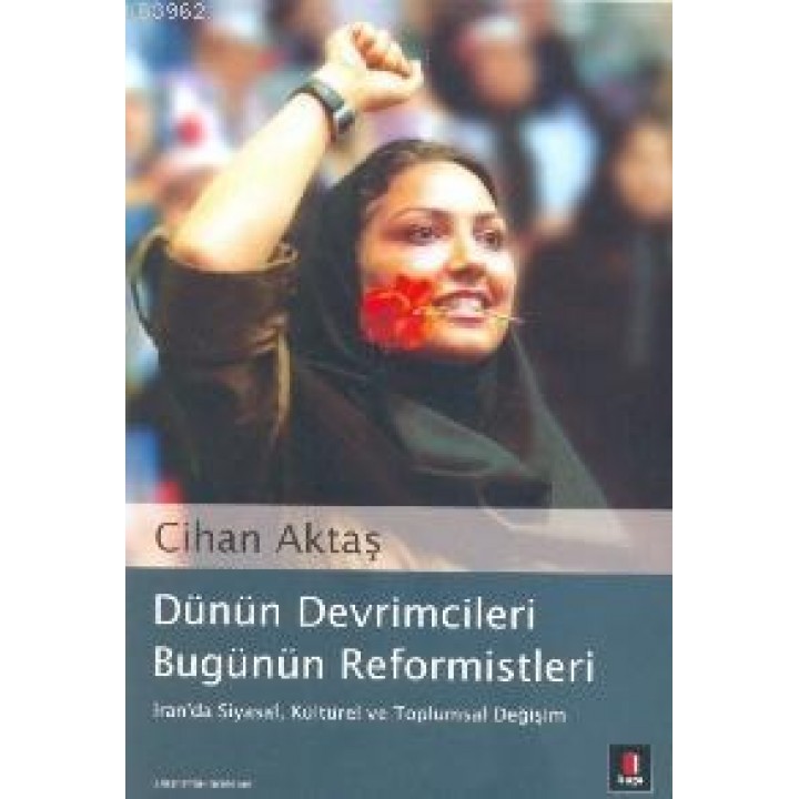 Dünün Devrimcileri Bugünün Reformistleri; İran´da Siyasal, Kültürel ve Toplumsal Değişim
